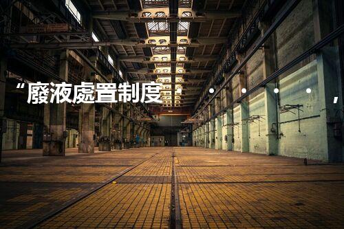 “廢液處置制度，綠色環(huán)保的守護(hù)者之光”